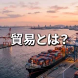 貿易とは？輸出入の仕組みと、中小企業が始めるときの流れ・必要な準備