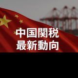 【最新版2025】中国関税の最新動向を徹底解説：関税一覧付き
