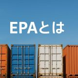 EPAとは何か？FTAとの違いと企業が得られるメリットを徹底解説