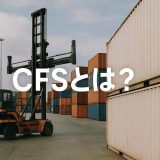 CFSとは？混載貨物と貿易実務における重要なポイントをわかりやすく解説