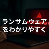業務が止まる前に知りたい！ランサムウェアとは？事例から対策までわかりやすく