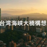台湾海峡大橋構想の現実性と影響とは？注目を集める巨大インフラ計画の全貌